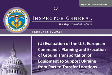 Evaluation of the U.S. European Command’s Planning and Execution of Ground Transportation of Equipment to Support Ukraine (DODIG-2024-053)