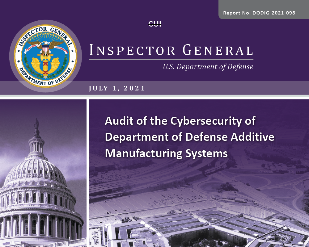 Audit of the Cybersecurity of Department of Defense Additive Manufacturing Systems (DODIG-2021-098)