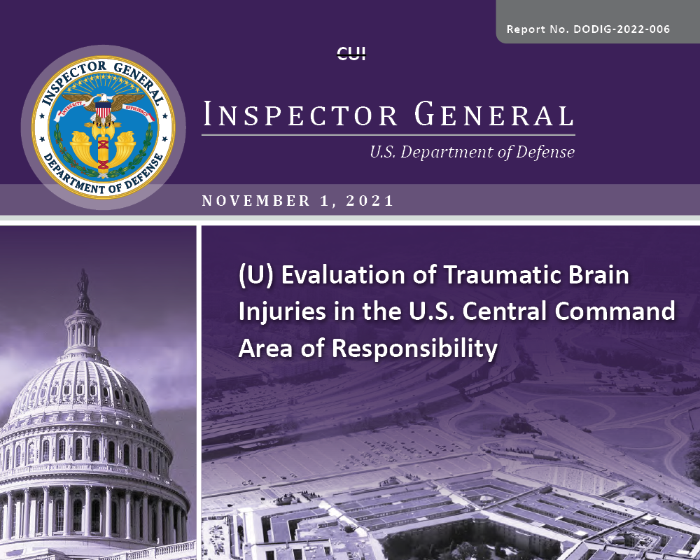 Evaluation of Traumatic Brain Injuries in the U.S. Central Command Area of Responsibility (DODIG-2022-006) Evaluation of Traumatic Brain Injuries in the U.S. Central Command Area of Responsibility (DODIG-2022-006)
