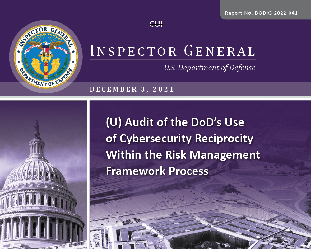 Audit of the DoD’s Use of Cybersecurity Reciprocity Within the Risk Management Framework Process (DODIG-2022-041)